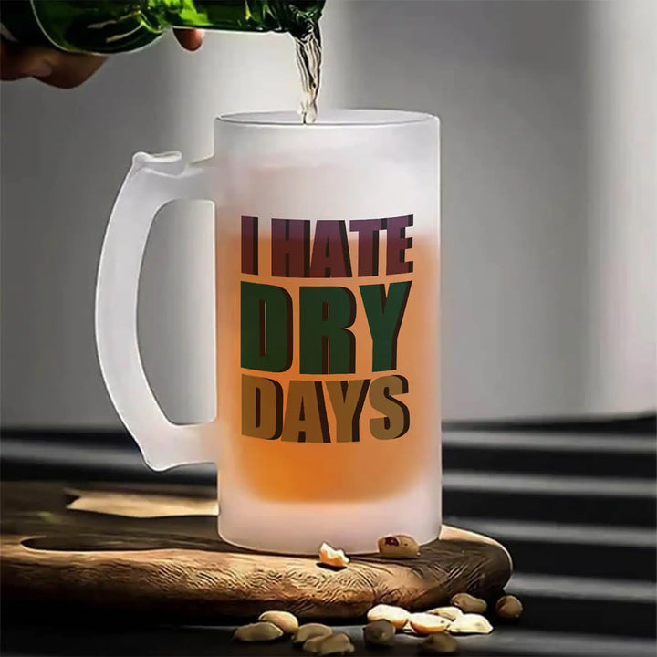Printed "I Hate Dry Days" Glass Beer Mug | 16oz | 470ml